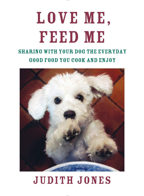 Love Me, Feed Me: Sharing With Your Dog the Everyday Good Food You Cook and Enjoy - Retail Maharaj
