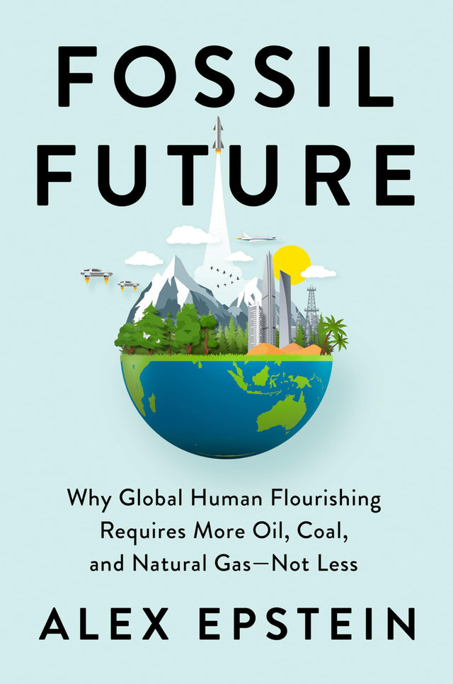 Fossil Future: Why Global Human Flourishing Requires More Oil, Coal, and Natural Gas--Not Less - Retail Maharaj