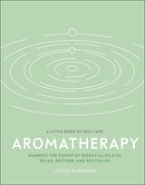 Aromatherapy: Harness the Power of Essential Oils to Relax, Restore, and Revitalise (A Little Book of Self Care) - Retail Maharaj