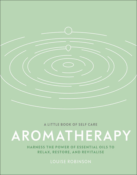 Aromatherapy: Harness the Power of Essential Oils to Relax, Restore, and Revitalise (A Little Book of Self Care) - Retail Maharaj