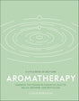 Aromatherapy: Harness the Power of Essential Oils to Relax, Restore, and Revitalise (A Little Book of Self Care) - Retail Maharaj
