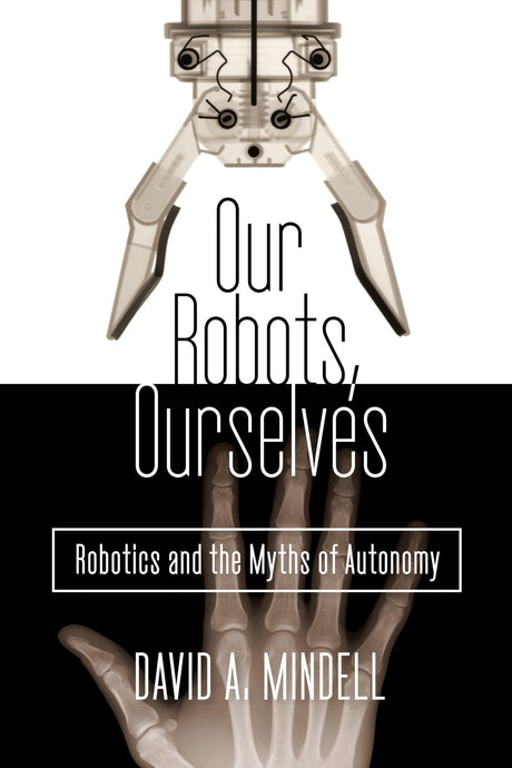 Our Robots, Ourselves: Robotics and the Myths of Autonomy - Retail Maharaj