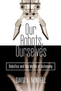Our Robots, Ourselves: Robotics and the Myths of Autonomy - Retail Maharaj