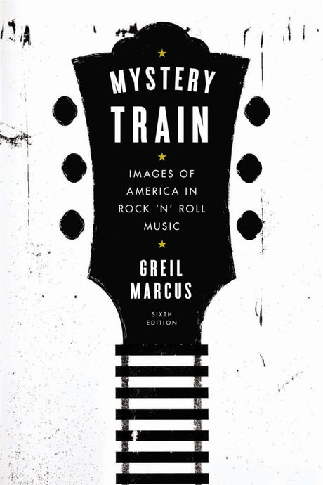 Mystery Train: Images of America in Rock 'n' Roll Music: Sixth Edition - Retail Maharaj
