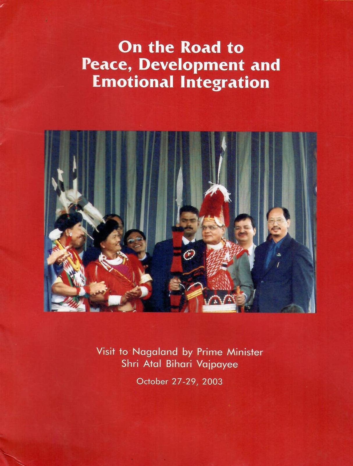 On the Road to Peace, Development and Emotional Integration - Visit to Nagaland by Prime Minister Shri Atal Bihari Vajpayee October 27-29, 2003 ... Information and Broadcasting, Govt. of India