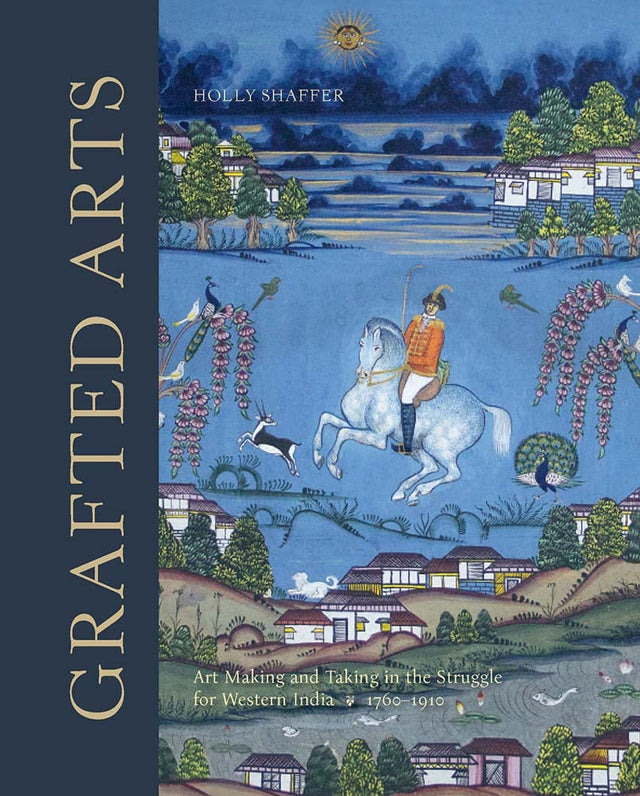 Grafted Arts: Art Making and Taking in the Struggle for Western India 1760-1910 - Retail Maharaj