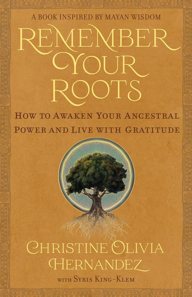 Remember Your Roots: How to Awaken Your Ancestral Power and Live with Gratitude (A Book Inspired by Mayan Wisdom) - Retail Maharaj