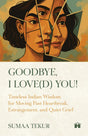 Goodbye, I Love(d) You: Timeless Indian Wisdom for Moving Past Heartbreak, Estrangement, and Quiet Grief - Retail Maharaj
