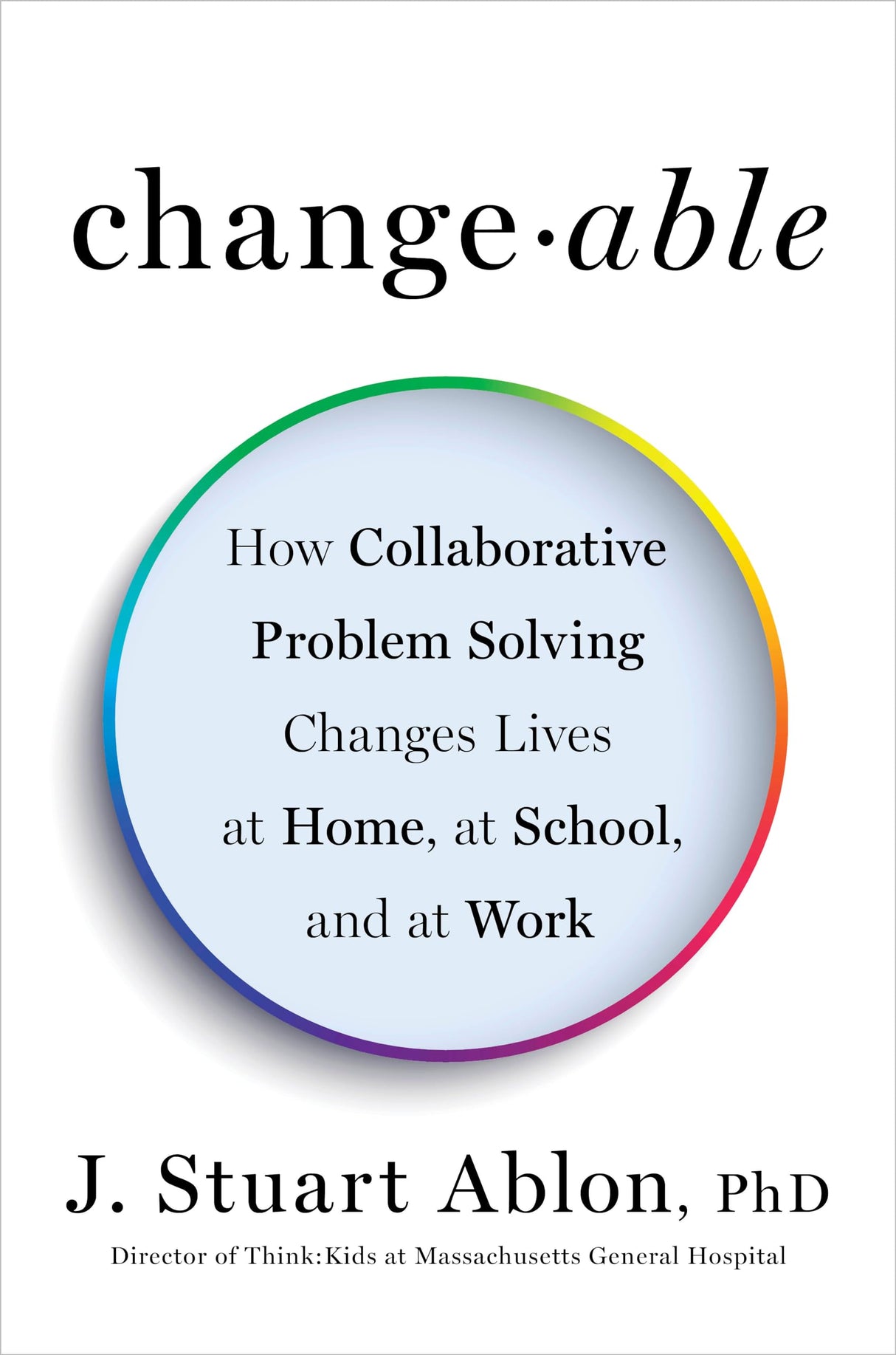 Changeable: How Collaborative Problem Solving Changes Lives at Home, at School, and at Work - Retail Maharaj