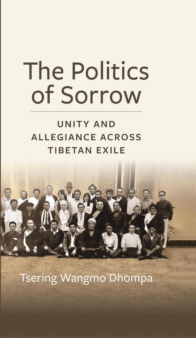The Politics of Sorrow: Unity and Allegiance Across Tibetan Exile (Studies of Weatherhead East Asian Institute, Columbia University) - Retail Maharaj