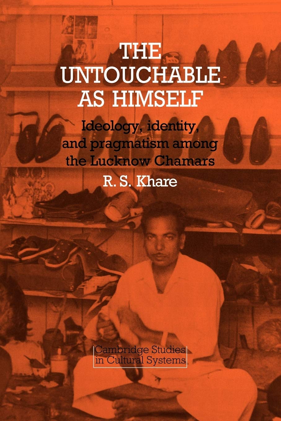 The Untouchable As Himself: Ideology, Identity, and Pragmatism Among the Lucknow Chamars - Retail Maharaj