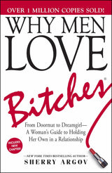 Why Men Love Bitches: From Doormat to Dreamgirl―A Woman's Guide to Holding Her Own in a Relationship - Retail Maharaj