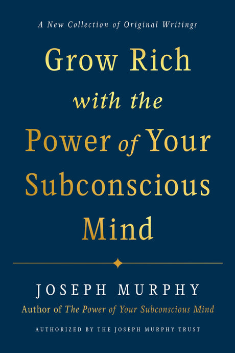 Grow Rich with the Power of Your Subconscious Mind: A New Collection of Original Writings Authorised by the Joseph Murphy Trust - Retail Maharaj