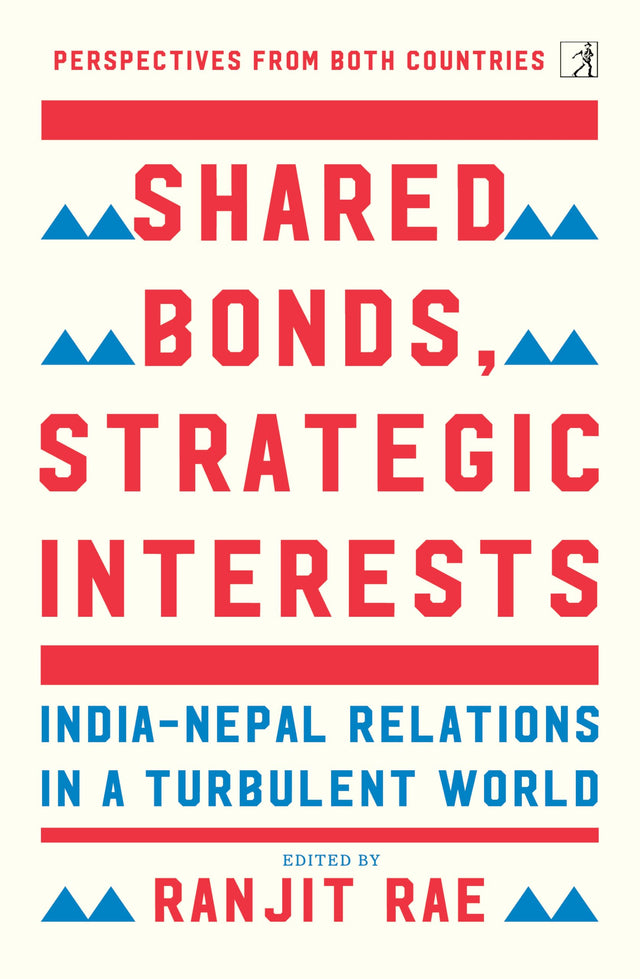 Shared Bonds, Strategic Interests: India Nepal Relations In A Turbulent World - Retail Maharaj