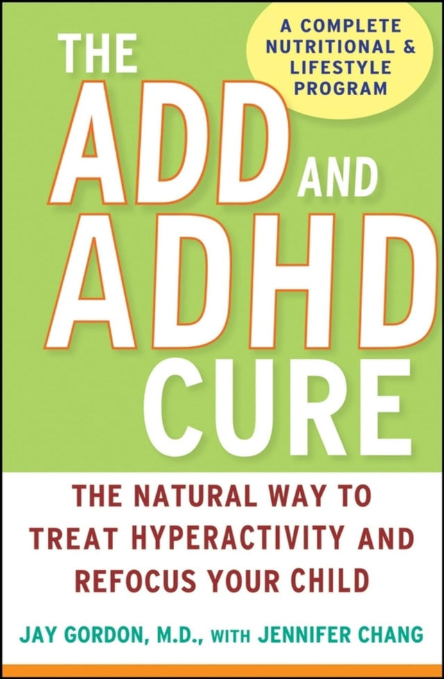 The ADD and ADHD Cure: The Natural Way to Treat Hyperactivity and Refocus Your Child - Retail Maharaj