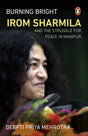 Burning Bright: Irom Sharmila and the Struggle for Peace in Manipur - Retail Maharaj