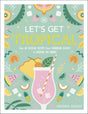 Let's Get Tropical: Over 60 Cocktail Recipes from Caribbean Classics to Modern Tiki Drinks - Retail Maharaj