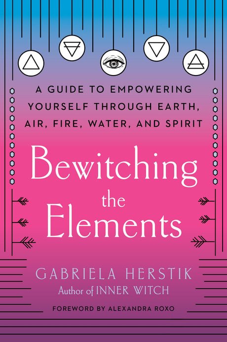 Bewitching the Elements: A Guide to Empowering Yourself Through Earth, Air, Fire, Water, and Spirit - Retail Maharaj