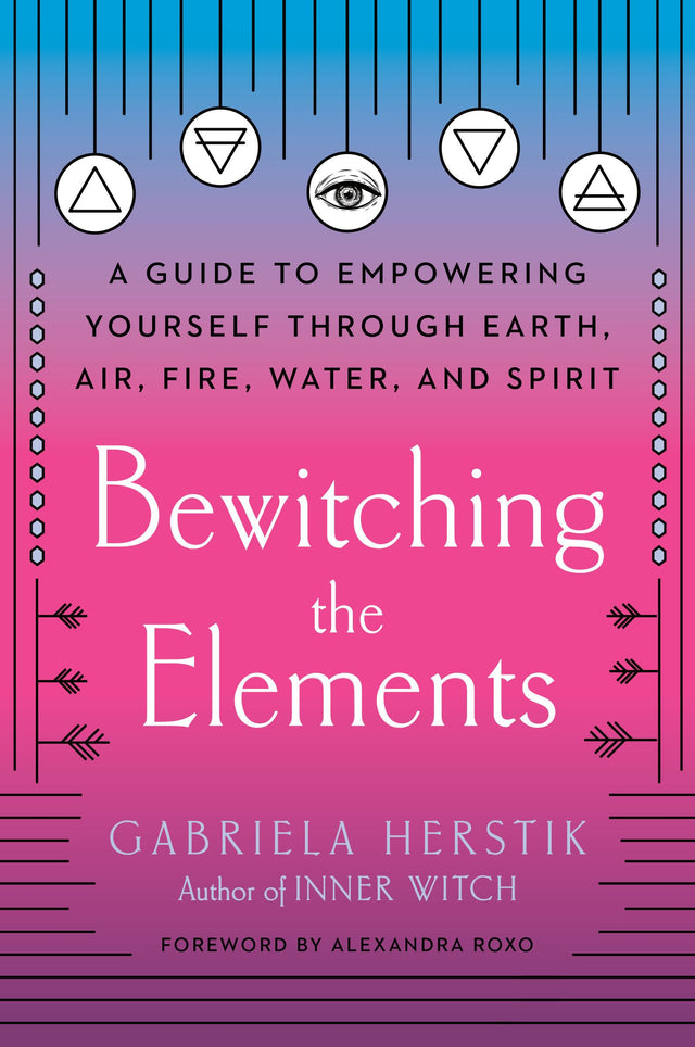 Bewitching the Elements: A Guide to Empowering Yourself Through Earth, Air, Fire, Water, and Spirit - Retail Maharaj