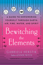 Bewitching the Elements: A Guide to Empowering Yourself Through Earth, Air, Fire, Water, and Spirit - Retail Maharaj