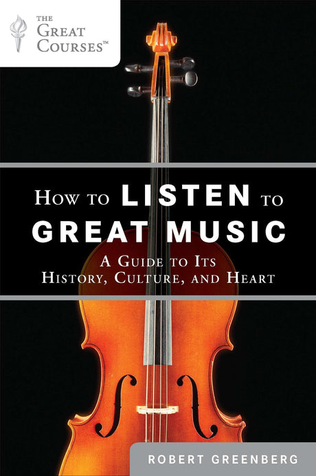 How to Listen to Great Music: A Guide to Its History, Culture, and Heart (The Great Courses) - Retail Maharaj