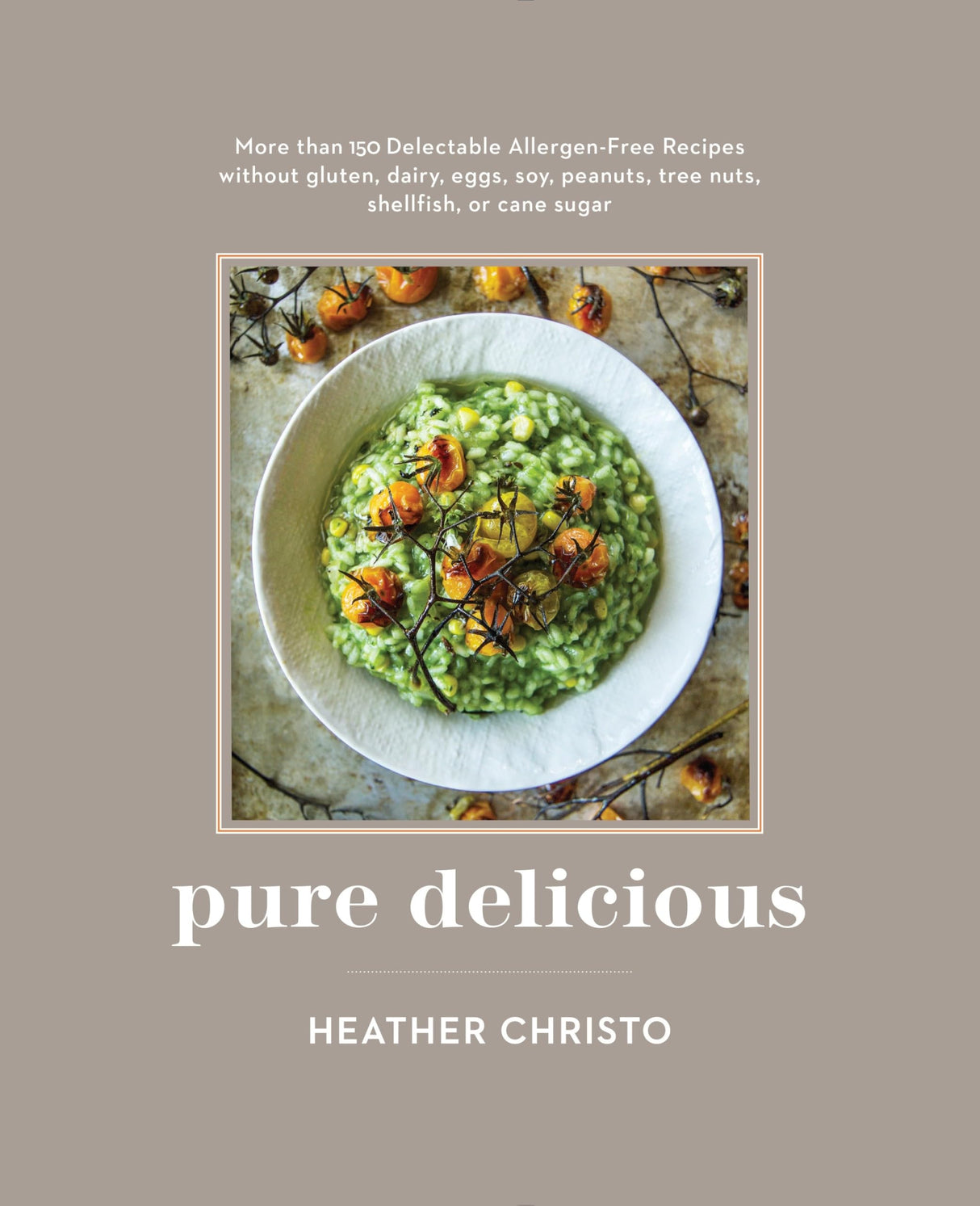 Pure Delicious: 151 Allergy-Free Recipes for Everyday and Entertaining: A Cookbook Peanuts, Tree Nuts, Shellfish, or Cane Sugar - Retail Maharaj