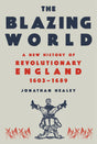 The Blazing World: A New History of Revolutionary England, 1603-1689 - Retail Maharaj