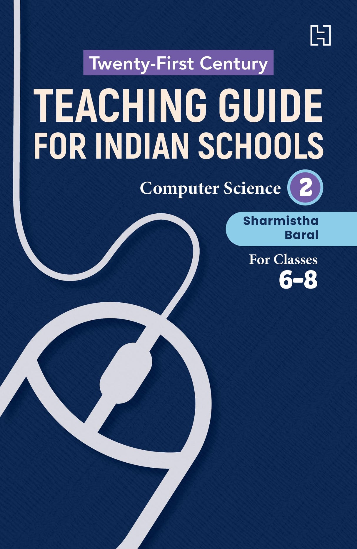 21ST CENTURY TEACHING GUIDE FOR INDIAN SCHOOLS: COMPUTER SCIENCE BOOK 2 FOR CLASSES 6–8 - Retail Maharaj