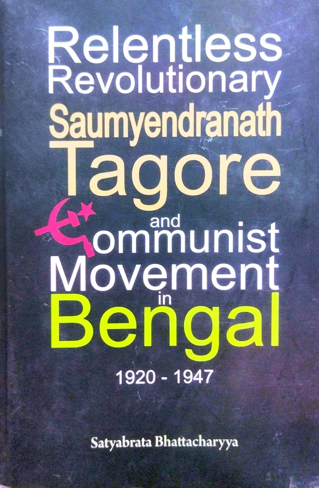Relentless Revolutionary: Saumyendranath Tagore and Communist Movement in Bengal, 1920–1947 (English Version)