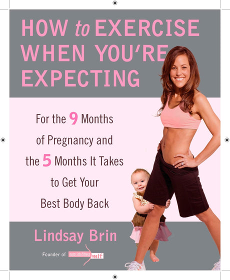 How to Exercise When You're Expecting: For the 9 Months of Pregnancy and the 5 Months It Takes to Get Your Best Body Ba ck - Retail Maharaj