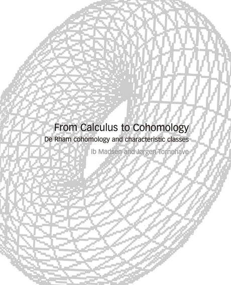 From Calculus to Cohomology: De Rham Cohomology and Characteristic Classes - Retail Maharaj