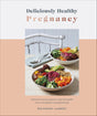 Deliciously Healthy Pregnancy: Nutrition and Recipes for Optimal Health from Conception to Parenthood - Retail Maharaj