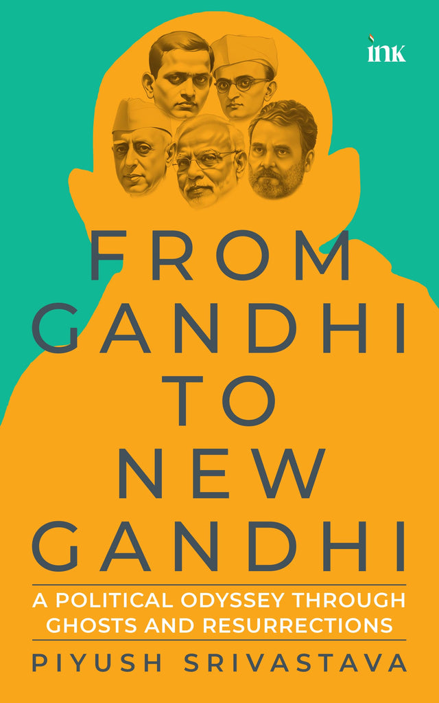 From Gandhi to New Gandhi: A Political Odyssey through Ghosts and Resurrections - Retail Maharaj