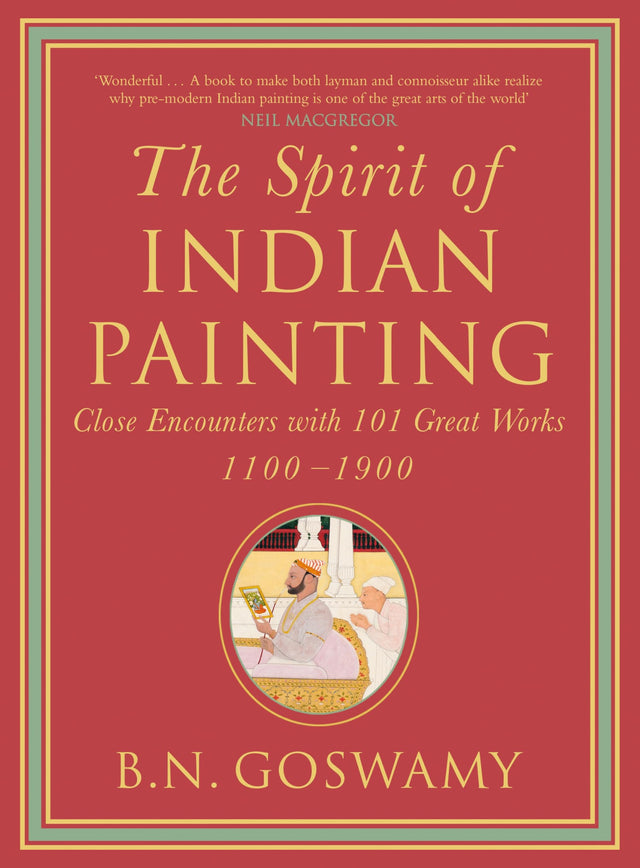 The Spirit Of Indian Painting: Close Encounters With 101 Great Works 1100-1900 - Retail Maharaj