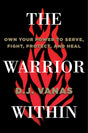 The Warrior Within: Own Your Power to Serve, Fight, Protect, and Heal - Retail Maharaj