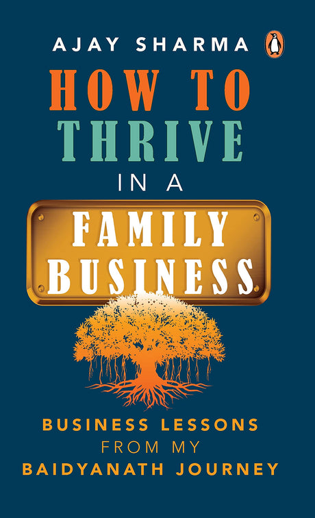 How To Thrive In A Family Business: Busi: Business Lessons from my Baidyanath Journey - Retail Maharaj