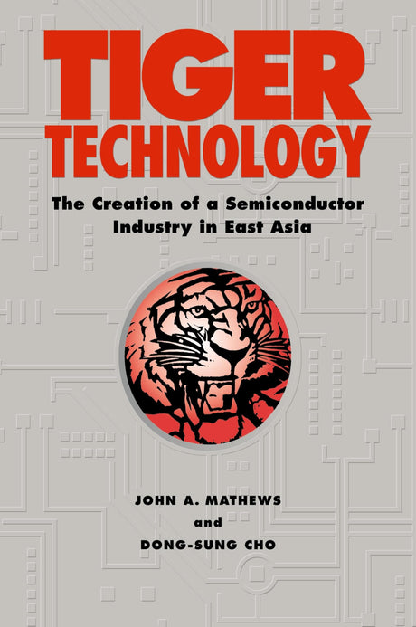 Tiger Technology: The Creation of a Semiconductor Industry in East Asia (Cambridge Asia-Pacific Studies) - Retail Maharaj