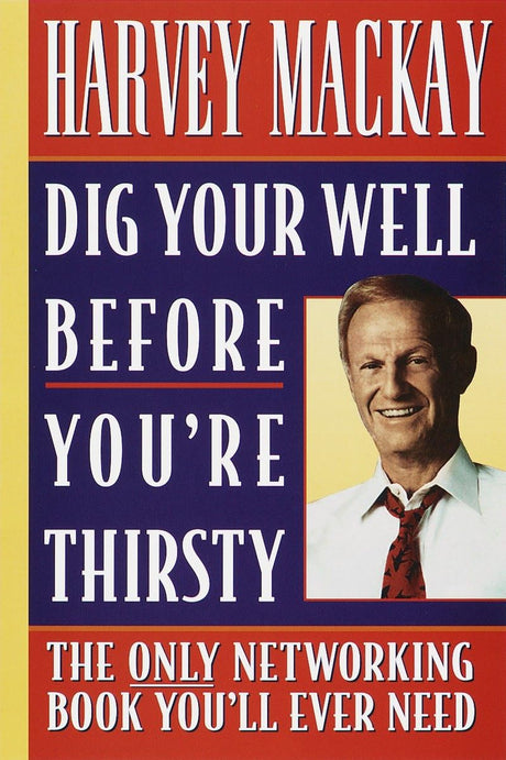 Dig Your Well before You're Thirsty: The only networking book you'll ever need - Retail Maharaj