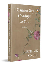 I Cannot Say Goodbye to You: An unforgettable romance novel by one of India’s most popular writers - Rithvik Singh - Retail Maharaj