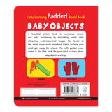 My First Padded Book of Baby Objects: Early Learning Board Book for Kids | Learn About Common Baby Items and Everyday Things with Bright Pictures | Durable Padded Board Book for Babies, Toddlers & Preschoolers | Ages 0–5 Years - Retail Maharaj