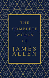 The Complete Works of James Allen : Hardcover Collector's Edition : 15 of James Allen's Works Compiled In One - Retail Maharaj