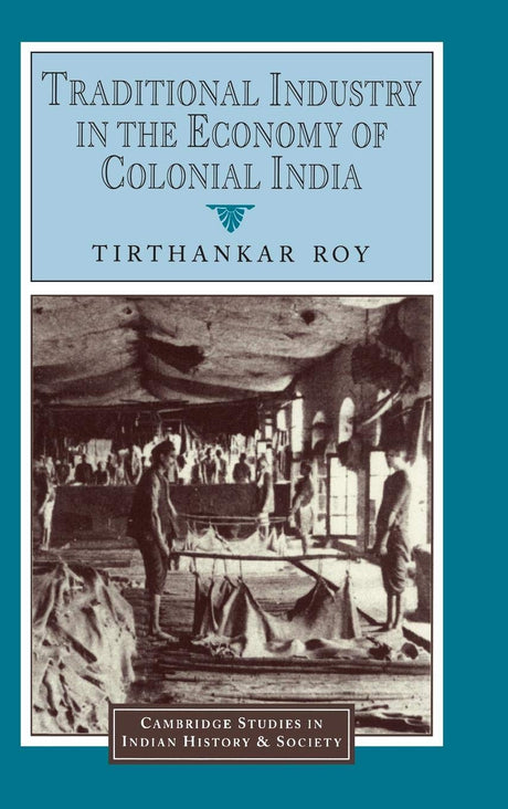Traditional Industry in the Economy of Colonial India: 5 (Cambridge Studies in Indian History and Society) - Retail Maharaj