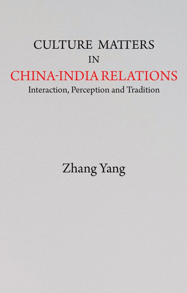 Culture Matters in China-India Relations: Interaction, Perception and Tradition - Retail Maharaj