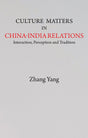 Culture Matters in China-India Relations: Interaction, Perception and Tradition - Retail Maharaj
