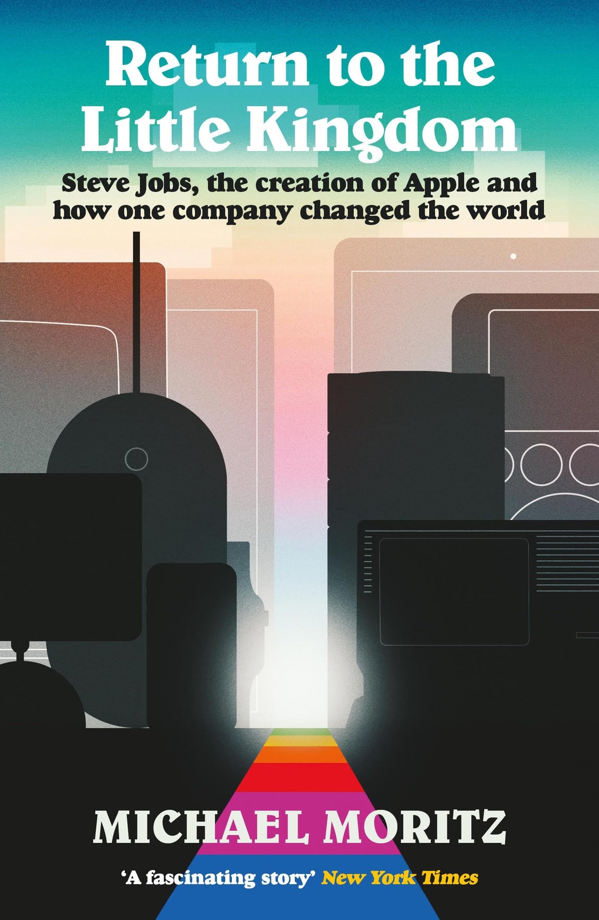 Return to the Little Kingdom: Steve Jobs, the creation of Apple, and how one company changed the world - Retail Maharaj