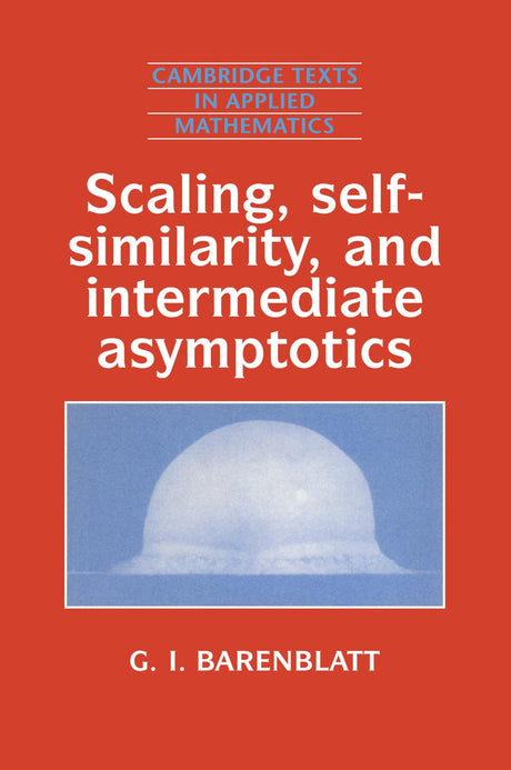 Scaling, Self-similarity, and Intermediate Asymptotics: Dimensional Analysis and Intermediate Asymptotics: 14 (Cambridge Texts in Applied Mathematics) - Retail Maharaj