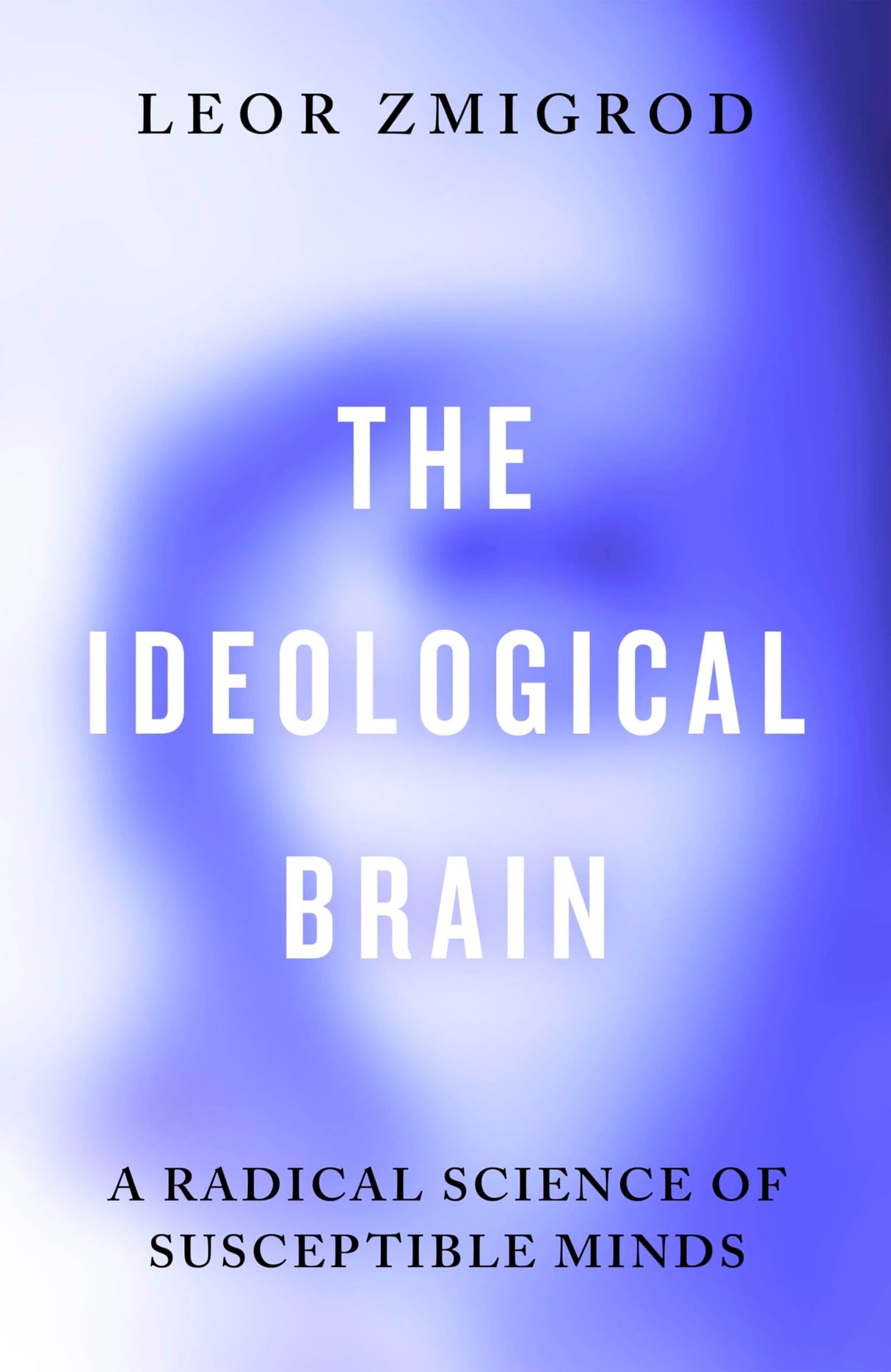 The Ideological Brain: A Radical Science of Susceptible Minds - Retail Maharaj