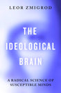 The Ideological Brain: A Radical Science of Susceptible Minds - Retail Maharaj
