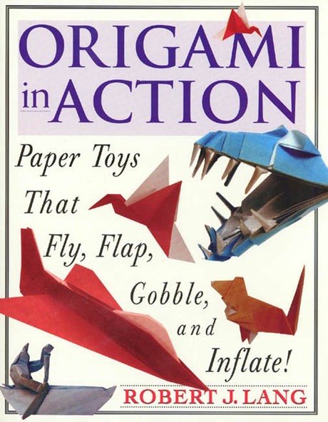 Origami In Action: Paper Toys That Fly, Flag, Gobble and Inflate! - Retail Maharaj