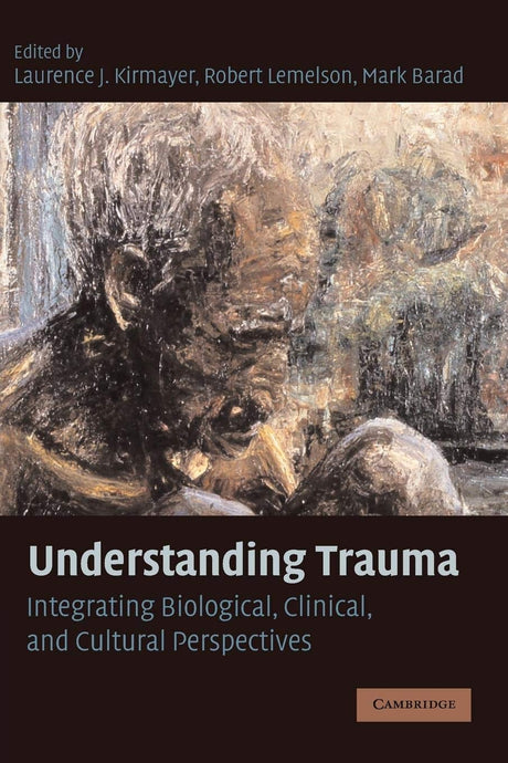 Understanding Trauma: Integrating Biological, Clinical, and Cultural Perspectives - Retail Maharaj